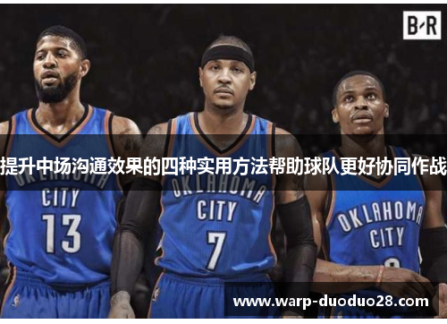 提升中场沟通效果的四种实用方法帮助球队更好协同作战