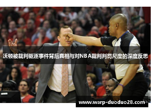 沃顿被裁判驱逐事件背后真相与对NBA裁判判罚尺度的深度反思 沃顿被裁判驱逐事件背后真相与对NBA裁判判罚尺度的深度反思