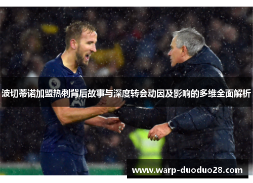 波切蒂诺加盟热刺背后故事与深度转会动因及影响的多维全面解析