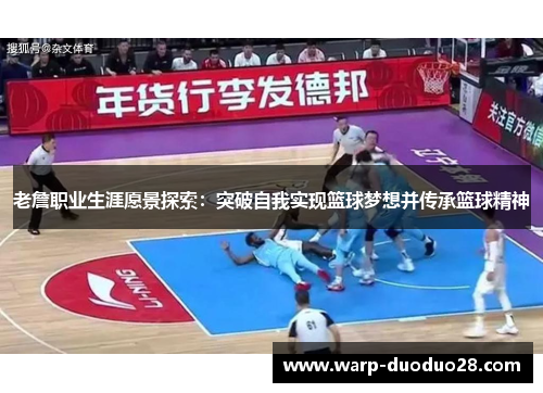 老詹职业生涯愿景探索：突破自我实现篮球梦想并传承篮球精神