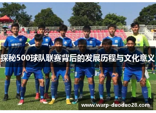探秘500球队联赛背后的发展历程与文化意义