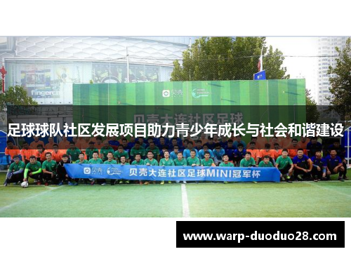 足球球队社区发展项目助力青少年成长与社会和谐建设 足球球队社区发展项目助力青少年成长与社会和谐建设