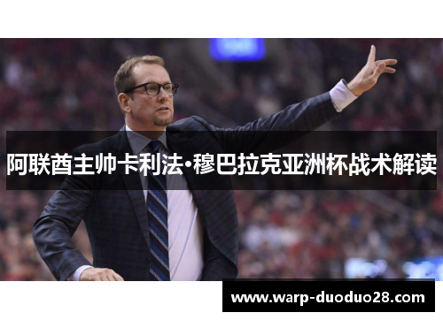阿联酋主帅卡利法·穆巴拉克亚洲杯战术解读 阿联酋主帅卡利法·穆巴拉克亚洲杯战术解读