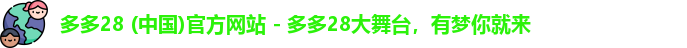 多多28 (中国)官方网站 - 多多28大舞台，有梦你就来